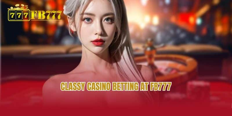 Classy casino betting at FB777