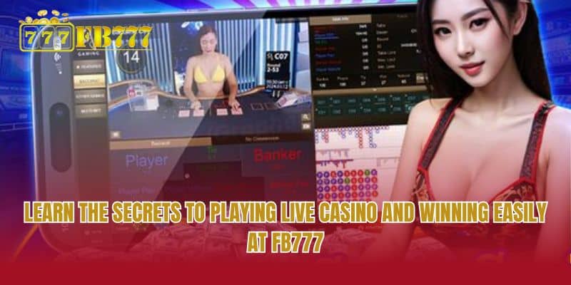 Learn the secrets to playing Live Casino and winning easily at FB777