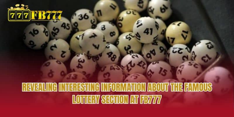 Revealing interesting information about the famous Lottery section at FB777