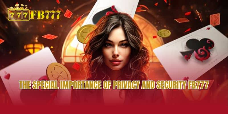 The special importance of Privacy and Security FB777